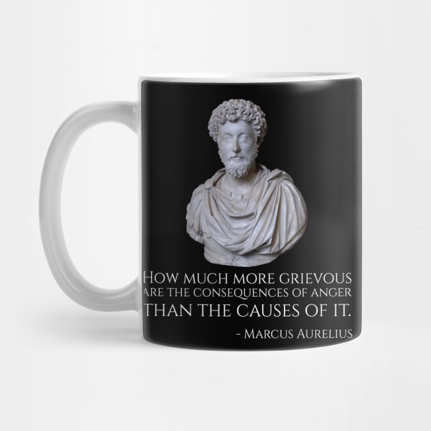 How much more grievous are the consequences of anger than the causes of it. - Marcus Aurelius by Styr Designs